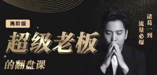 诸葛超级老板的翻盘课（高阶版），实体老板的起号课，诸葛一到流量必爆-斗金学社