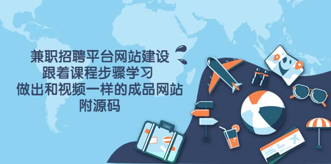 兼职招聘平台网站建设，跟着课程步骤学习 做出一样的成品网站（附源码）-斗金学社