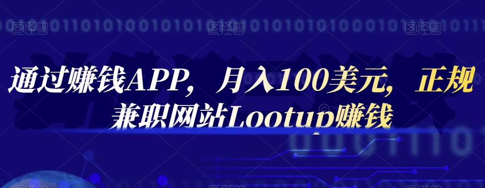 通过赚钱APP，月入100美元，正规兼职网站Lootup赚钱-斗金学社