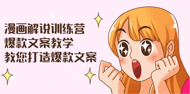 漫画解说训练营：爆款文案教学，教您打造爆款文案（文案课 剪辑课）-斗金学社