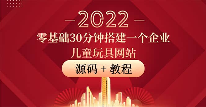 零基础30分钟搭建一个企业儿童玩具网站：助力传统企业开拓线上销售(附源码)-斗金学社