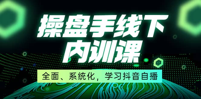 某收费培训第22期·操盘手线下内训课，全面、系统化，学习抖音自播-斗金学社