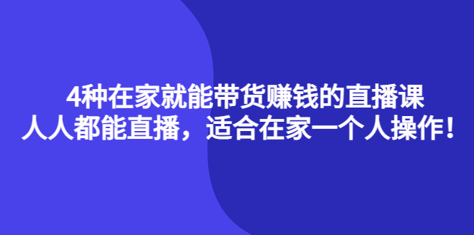4种在家就能带货赚钱的直播课，人人都能直播，适合在家一个人操作！-斗金学社