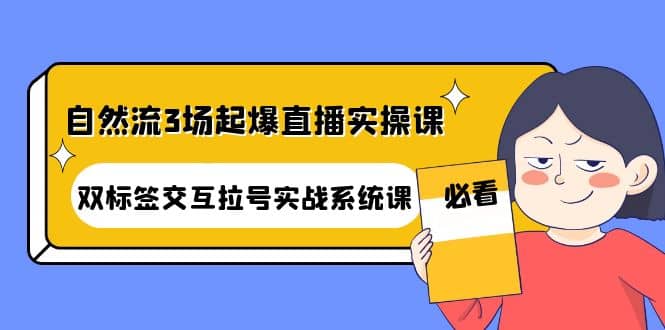 自然流3场起爆直播实操课：双标签交互拉号实战系统课-斗金学社