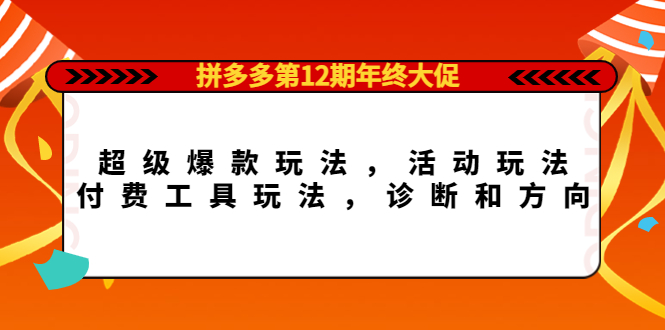 拼多多第12期年终大促：超级爆款玩法，活动玩法，付费工具玩法，诊断和方向-斗金学社