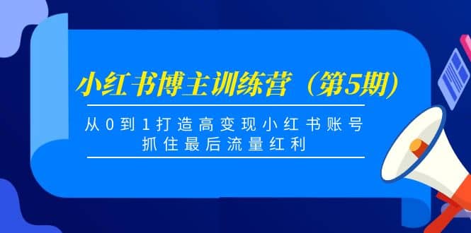 小红书博主训练营（第5期)，从0到1打造高变现小红书账号，抓住最后流量红利-斗金学社