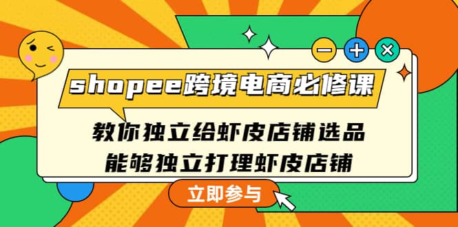 shopee跨境电商必修课：教你独立给虾皮店铺选品，能够独立打理虾皮店铺-斗金学社