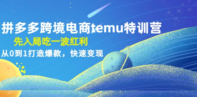 拼多多跨境电商temu特训营：先入局吃一波红利，从0到1打造爆款，快速变现-斗金学社