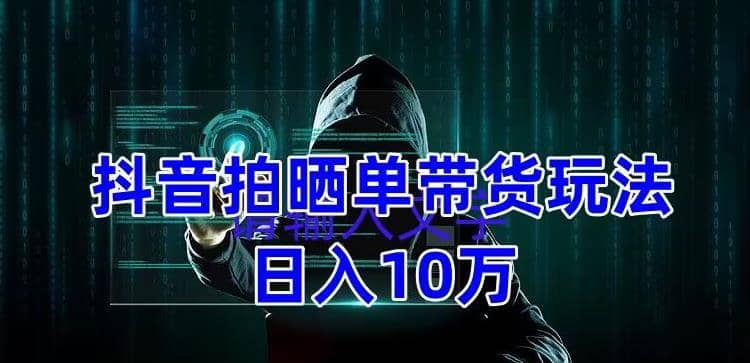 抖音拍晒单带货玩法分享 项目整体流程简单 有团队实测【教程 素材】-斗金学社