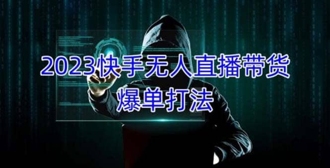2023快手无人直播带货爆单，正规合法长期稳定 单账号月收益5000 可批量操作-斗金学社