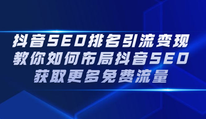 抖音SEO排名引流变现，教你如何布局抖音SEO获取更多免费流量-斗金学社