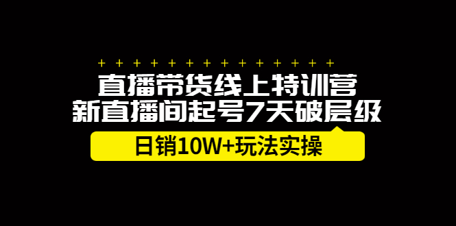 直播带货线上特训营，新直播间起号7天破层级日销10万玩法实操-斗金学社