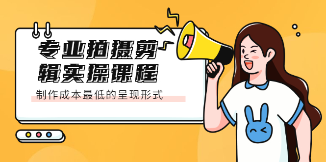 专业拍摄剪辑实操课程：制作成本最低的呈现形式-斗金学社