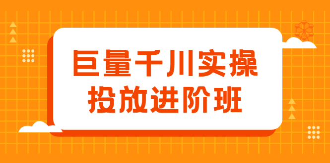 巨量千川实操投放进阶班，投放策略、方案，复盘模型和数据异常全套解决方法-斗金学社