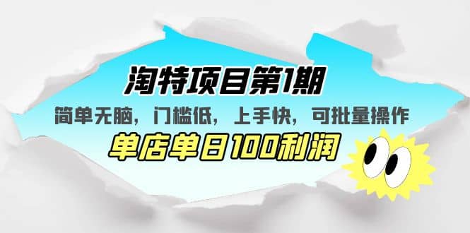 淘特项目第1期，简单无脑，门槛低，上手快，单店单日100利润 可批量操作-斗金学社