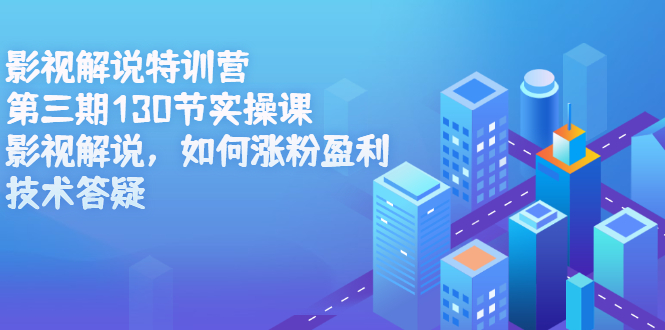 影视解说特训营第三期，130节实操课，影视解说，如何涨粉盈利，技术答疑-斗金学社