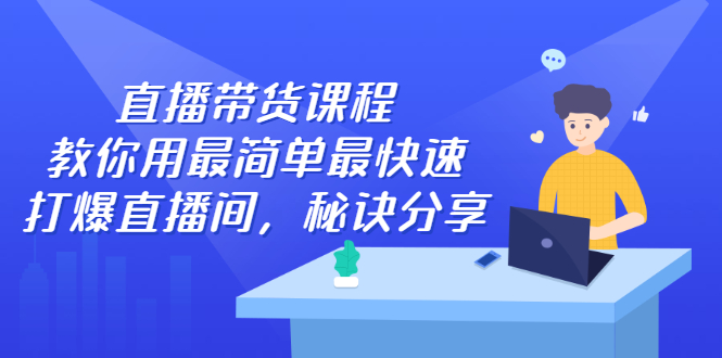 直播带货课程，教你用最简单最快速打爆直播间-斗金学社
