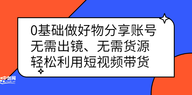 0基础做好物分享账号：无需出镜、无需货源，轻松利用短视频带货-斗金学社