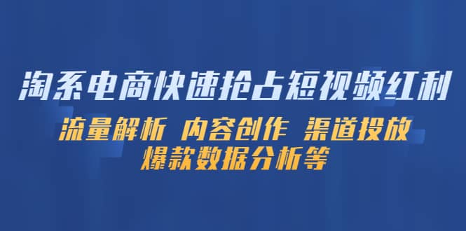 淘系电商快速抢占短视频红利：流量解析 内容创作 渠道投放 爆款数据分析等-斗金学社