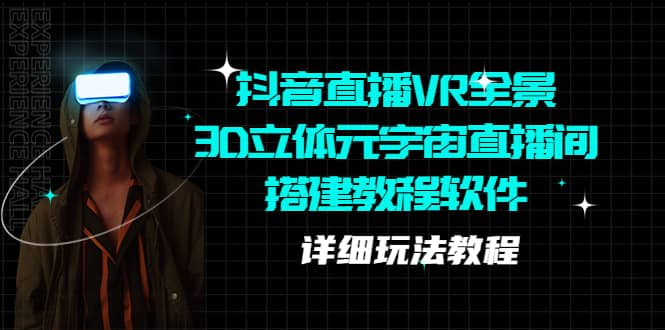 抖音直播VR全景3D立体元宇宙直播间搭建教程软件【详细玩法教程】-斗金学社