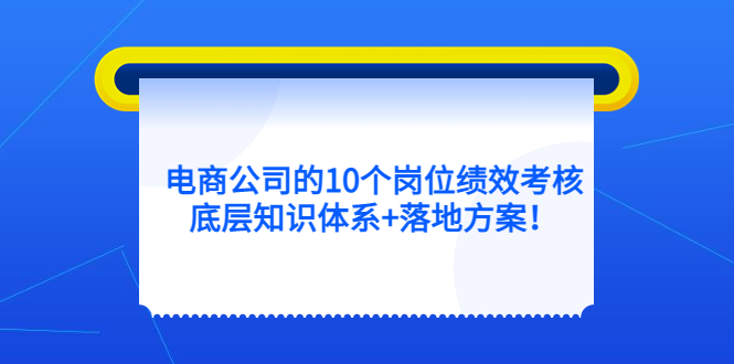 电商公司的10个岗位绩效考核的底层知识体系 落地方案-斗金学社