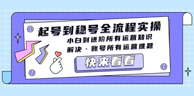 起号到稳号全流程实操，小白到进阶所有运营知识，解决·账号所有运营难题-斗金学社