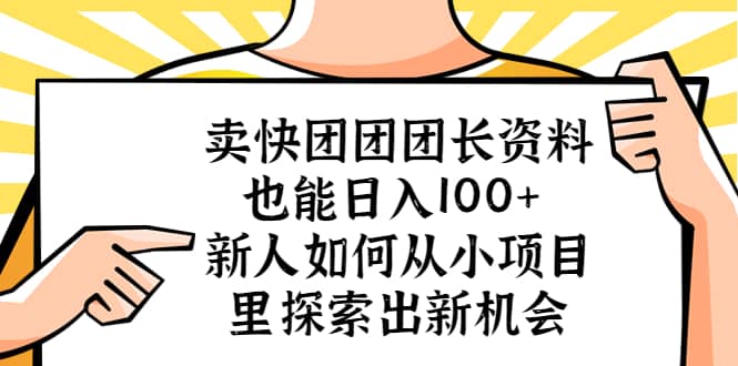 卖快团团团长资料也能日入100  新人如何从小项目里探索出新机会-斗金学社