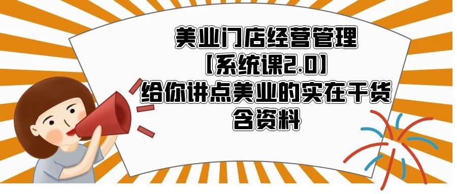美业门店经营管理【系统课2.0】给你讲点美业的实在干货，含资料-斗金学社