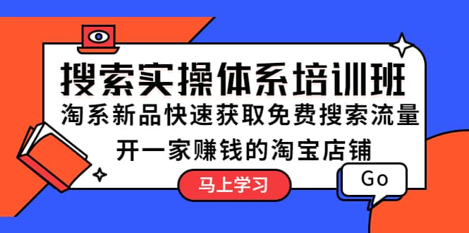 搜索实操体系培训班：淘系新品快速获取免费搜索流量 开一家赚钱的淘宝店铺-斗金学社