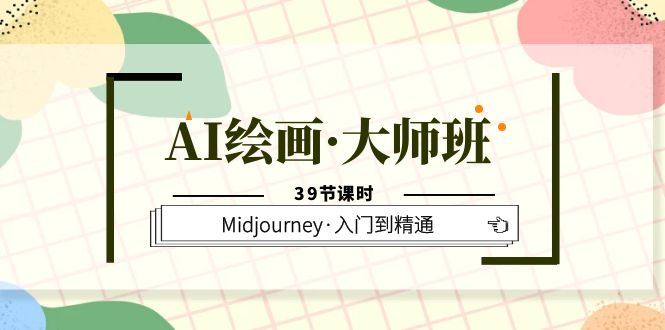 AI绘画·大师班，Midjourney·入门到精通（39节课时）-斗金学社