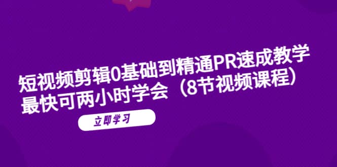 短视频剪辑0基础到精通PR速成教学：最快可两小时学会（8节视频课程）-斗金学社