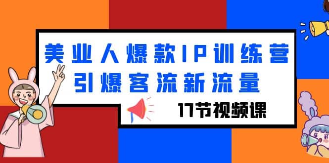 美业人爆款IP训练营，引爆客流新流量（17节视频课）-斗金学社