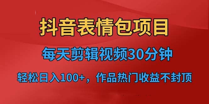 抖音表情包项目，每天剪辑表情包上传短视频平台，日入3位数 已实操跑通-斗金学社