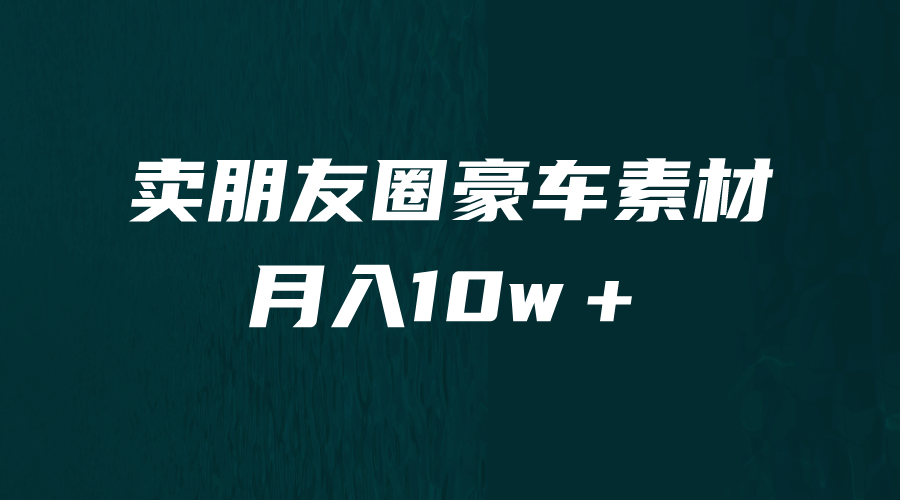 卖朋友圈素材，月入10w＋，小众暴利的赛道，谁做谁赚钱（教程 素材）-斗金学社