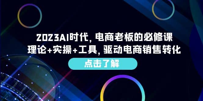 2023AI·时代，电商老板的必修课，理论 实操 工具，驱动电商销售转化-斗金学社