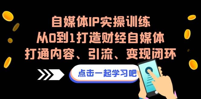 自媒体IP实操训练，从0到1打造财经自媒体，打通内容、引流、变现闭环-斗金学社