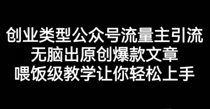 创业类型公众号流量主引流项目，无脑出原创爆款文章，喂饭级教学让你轻松上手【揭秘】-斗金学社