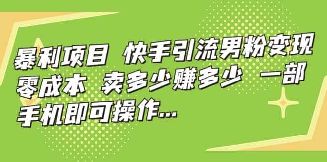 快手引流男粉变现，零成本，卖多少赚多少，一部手机即可操作，一天1000-斗金学社