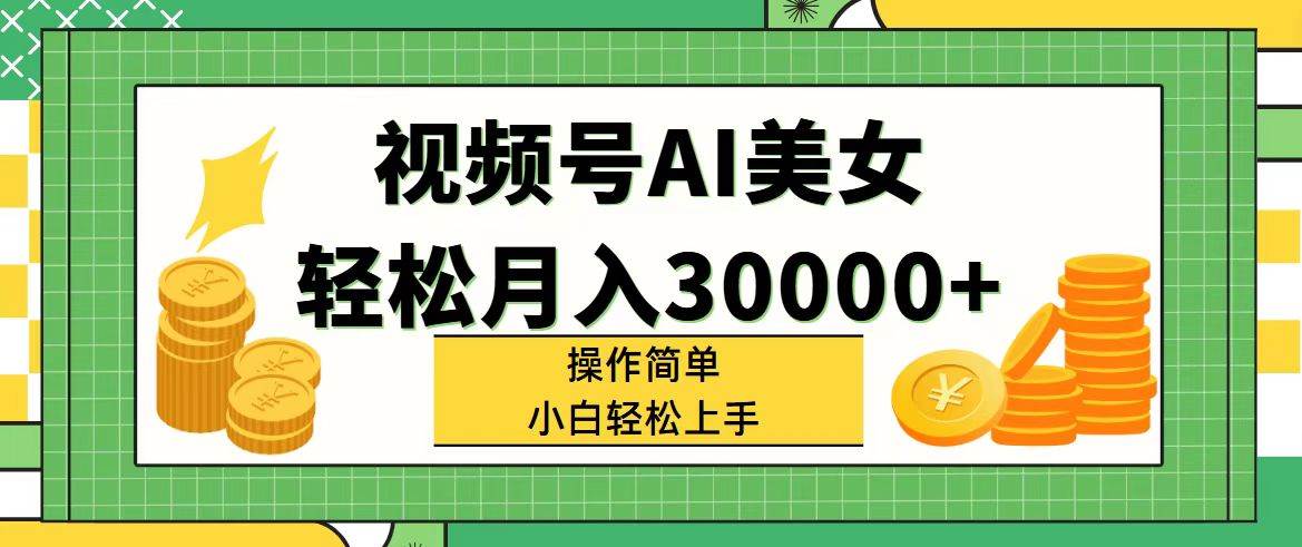 视频号AI美女，轻松月入30000+,操作简单小白也能轻松上手-斗金学社