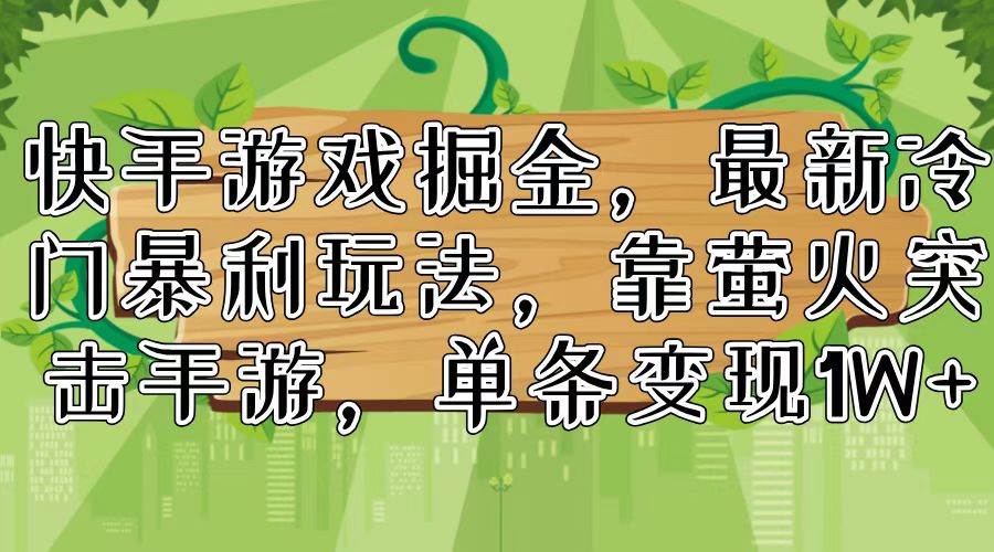 快手游戏掘金，最新冷门暴利玩法，靠萤火突击手游，单条变现1W+-斗金学社