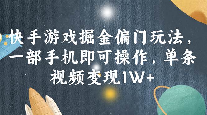 快手游戏掘金偏门玩法，一部手机即可操作，单条视频变现1W+-斗金学社