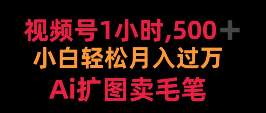 视频号1小时，500＋ 小白轻松月入过万 Ai扩图卖毛笔-斗金学社