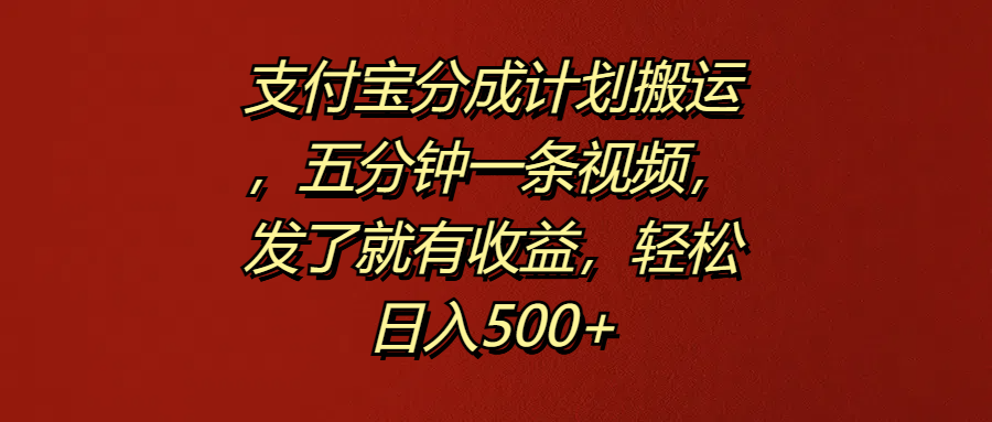 支付宝分成计划搬运，五分钟一条视频，发了就有收益，轻松日入500+-斗金学社