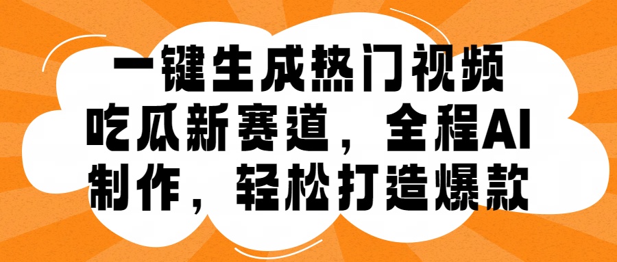 一键生成热门视频，新出的吃瓜赛道，小白上手无压力，AI制作很省心，轻轻松松打造爆款-斗金学社