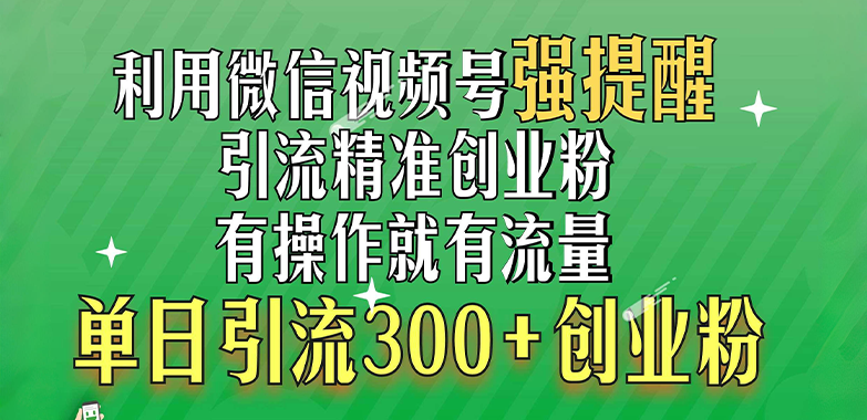 利用微信视频号“强提醒”功能，引流精准创业粉，有操作就有流量，单日引流300+创业粉-斗金学社