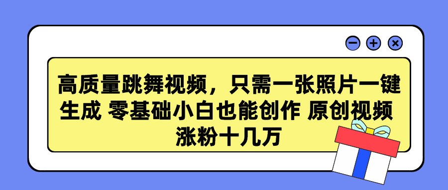 高质量跳舞视频，只需一张照片一键生成 零基础小白也能创作 原创视频 涨粉十几万-斗金学社