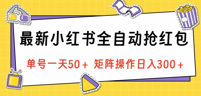 最新小红书全自动抢红包，单号一天50＋ 矩阵操作日入300＋，纯无脑操作-斗金学社
