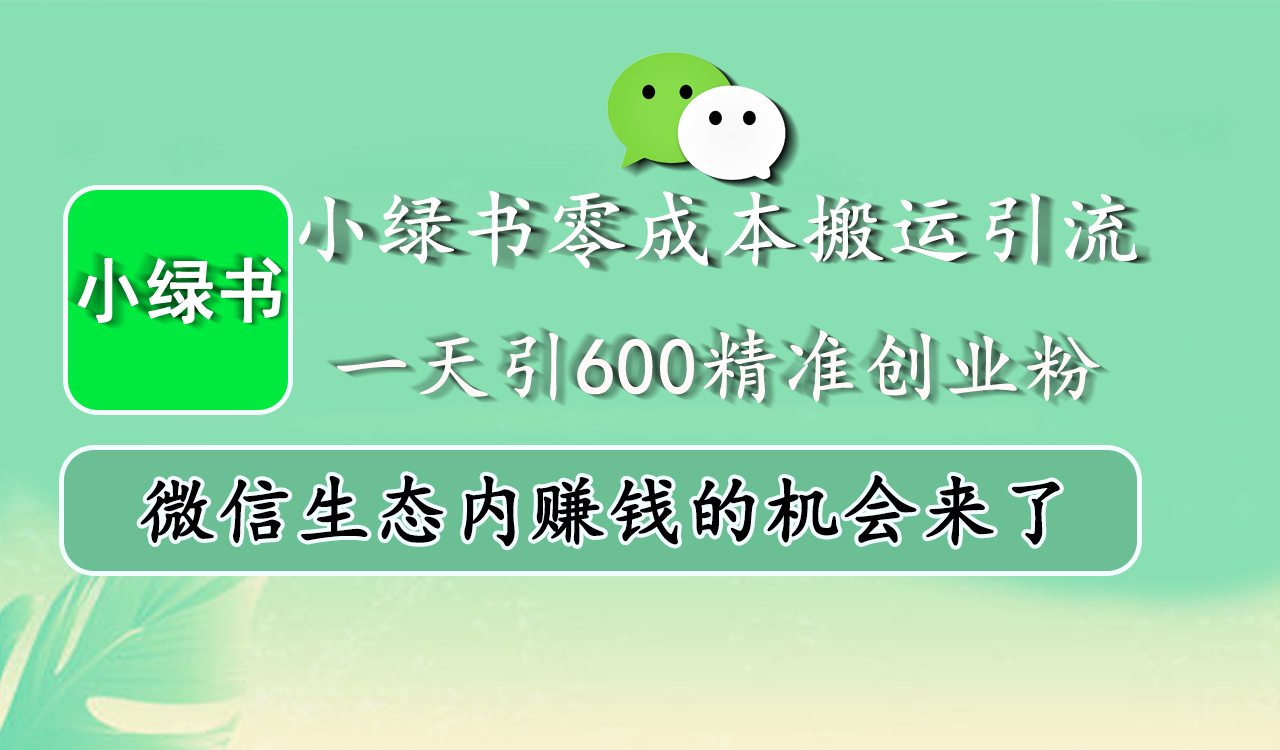 小绿书零成本搬运引流，一天引600精准创业粉，微信生态内赚钱的机会来了-斗金学社