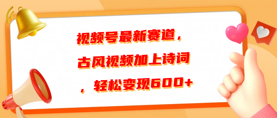 视频号最新赛道，古风视频加上诗词，轻松变现600+-斗金学社