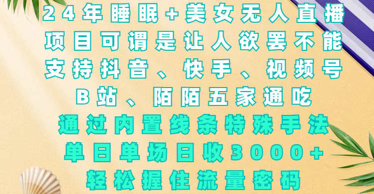 24年睡眠+美女无人直播，项目可谓是让人欲罢不能，支持抖音、快手、视频号、B站、陌陌五家通吃，通过内置线条特殊手法，单场日收3000+，轻松握住流量密码-斗金学社